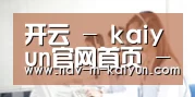 开云 - kaiyun官网首页 - 赛事直播平台