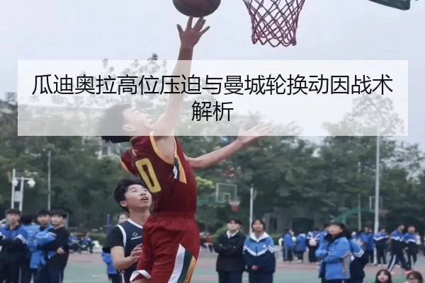 瓜迪奥拉高位压迫与曼城轮换动因战术解析